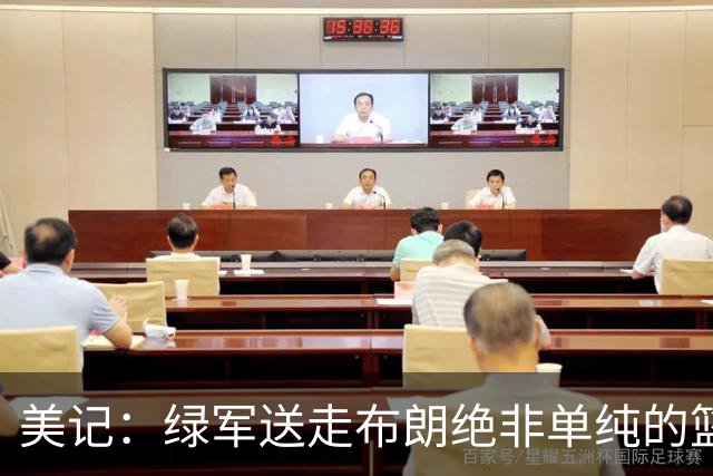 美记：绿军送走布朗绝非单纯的篮球决定 76人一跃成为联盟劲旅